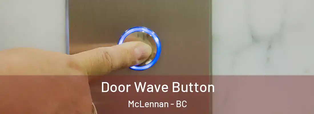  Door Wave Button McLennan - BC
