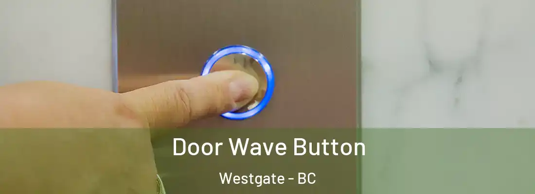  Door Wave Button Westgate - BC