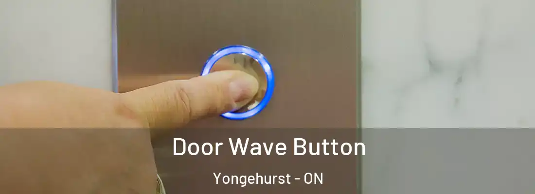  Door Wave Button Yongehurst - ON