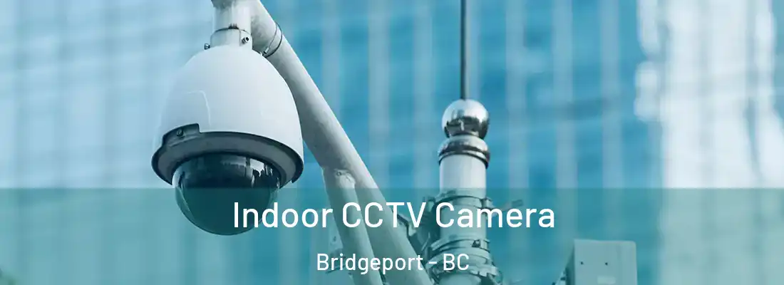  Indoor CCTV Camera Bridgeport - BC