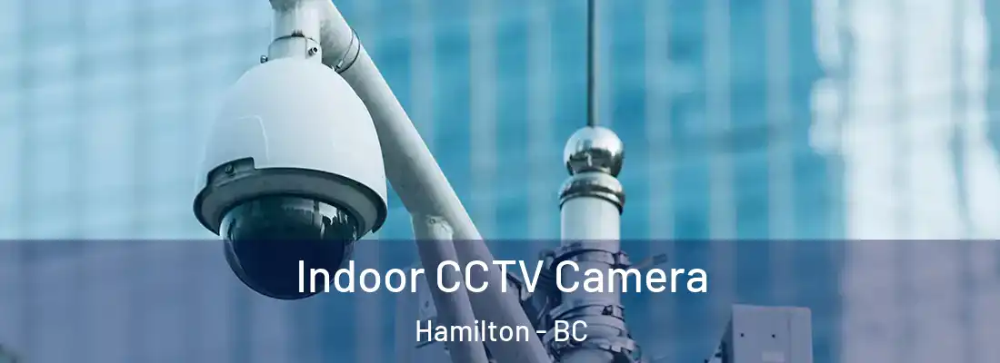  Indoor CCTV Camera Hamilton - BC