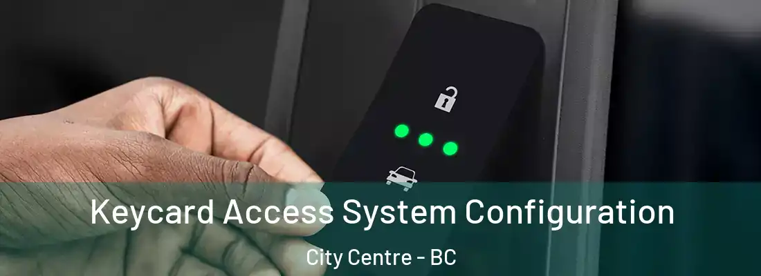  Keycard Access System Configuration City Centre - BC