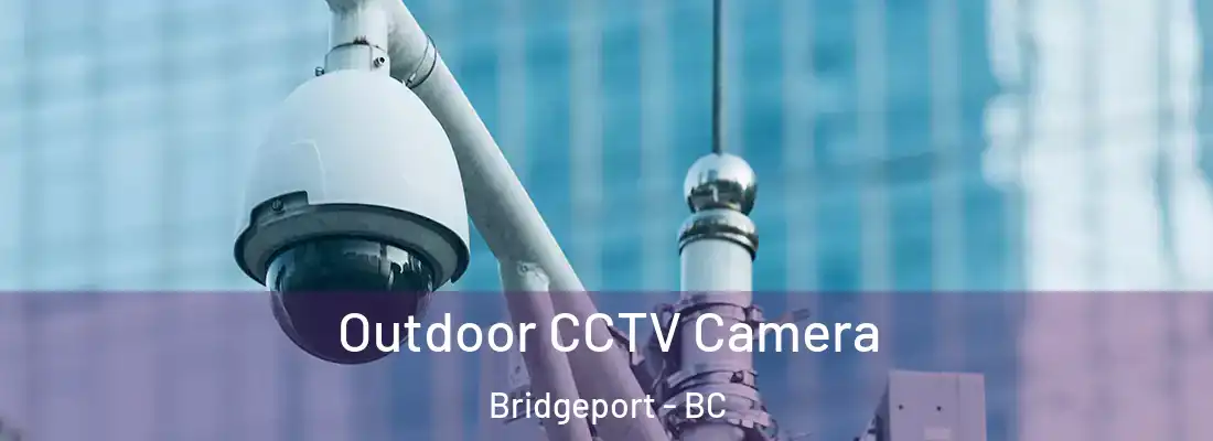  Outdoor CCTV Camera Bridgeport - BC