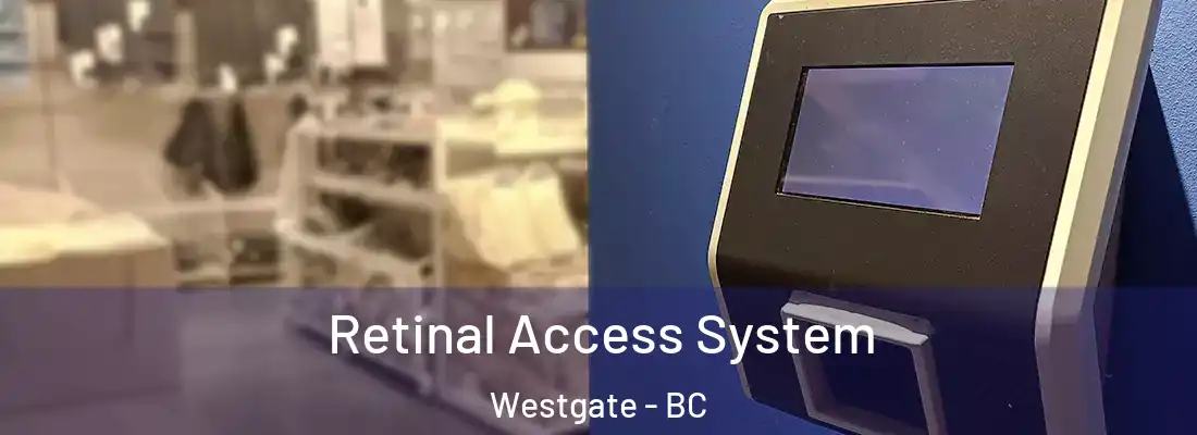  Retinal Access System Westgate - BC