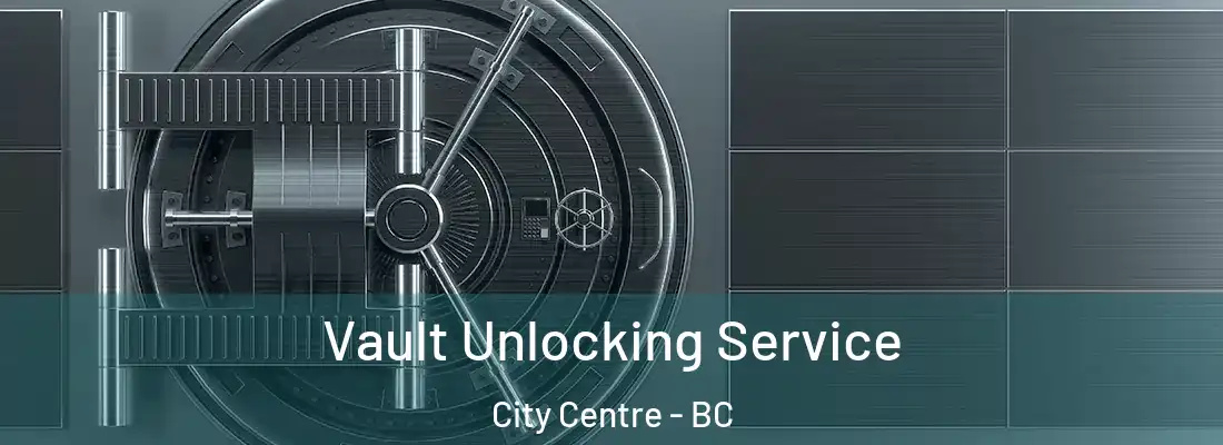  Vault Unlocking Service City Centre - BC