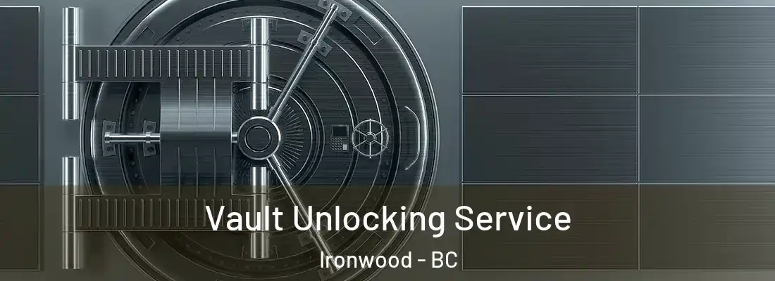  Vault Unlocking Service Ironwood - BC