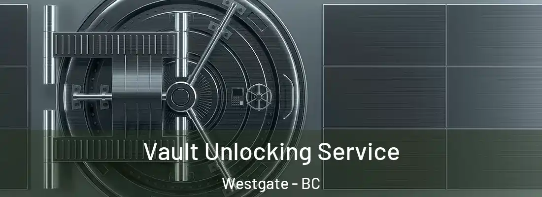  Vault Unlocking Service Westgate - BC